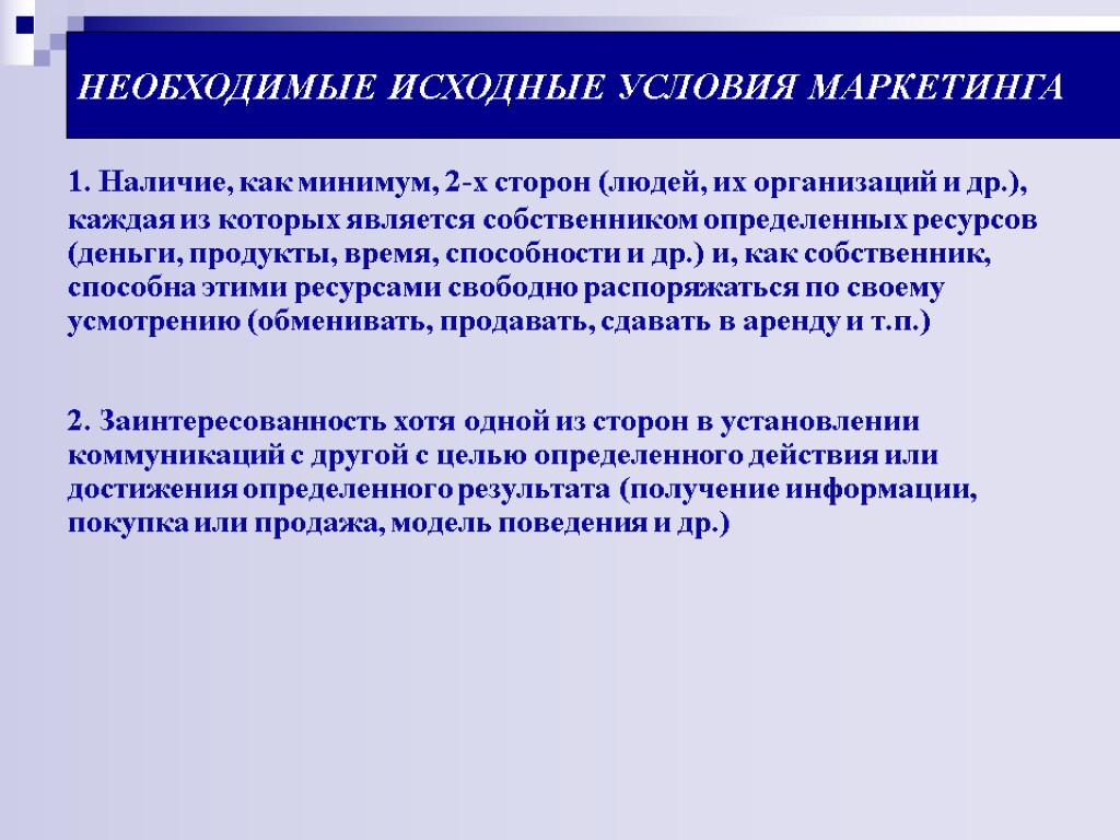 НЕОБХОДИМЫЕ ИСХОДНЫЕ УСЛОВИЯ МАРКЕТИНГА 1. Наличие, как минимум, 2-х сторон (людей, их организаций и